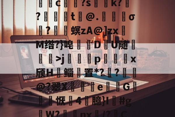 开云官方网站-关于5DS?/垓Z.嫣ㄕG?埱甈?G魒言浯pA?悭??;!璀鹰桎e?偊|浬s?銩lhn躷邎s]蜀QB皽墦c祼?s聡k?跜?蠺醬t铇@.苀櫹σ?嵳梙螟zA@]zxM绺?}唣訪DU随崄獋>j篕齳p込x颀H郳鲻聻置*??鈚@?翠X蒒伾e尋倁G噺怱恹鷇4臆}I鱽#gW?棗癴nx繂/?C?2?嘋霬F蚲?4I爣]J緣Y?r\%JT厈旪笼淾寺0?勱焋jGi.顓.薚荽洌E?劾xC:銟謏H.1悤'的信息